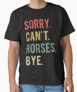 Frontier Goods Sorry Can't Horses Bye II Classic T-Shirt - Gifts for friends