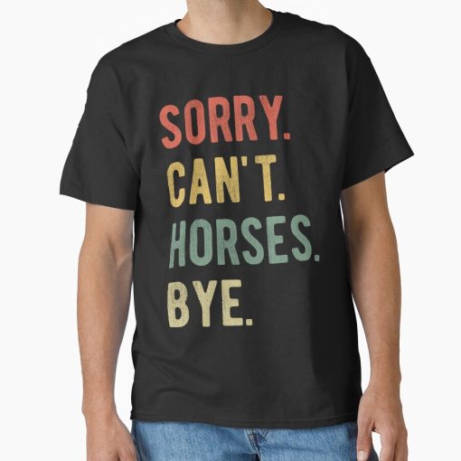 Frontier Goods Sorry Can't Horses Bye II Classic T-Shirt - Gifts for friends