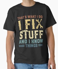 Frontier Goods That's What I Do I Fix Stuff And I Know Things Classic T-Shirt - Gifts for friends