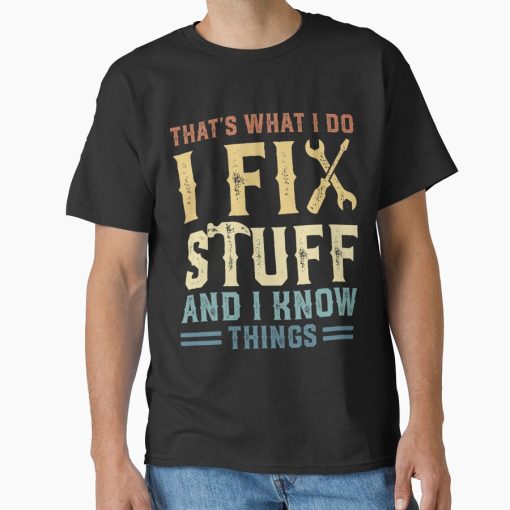 Frontier Goods That's What I Do I Fix Stuff And I Know Things Classic T-Shirt - Gifts for friends