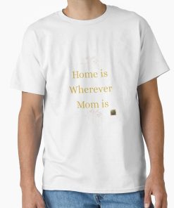 Frontier Goods Home is Whereever Mom is - Heartfelt Family Quote Design  Classic T-Shirt - Gifts for friends