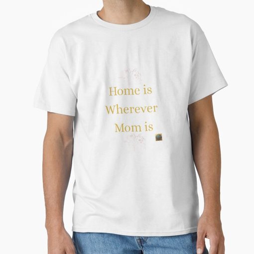 Frontier Goods Home is Whereever Mom is - Heartfelt Family Quote Design  Classic T-Shirt - Gifts for friends