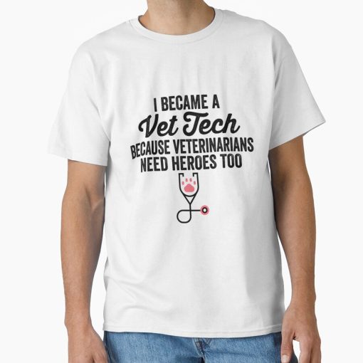 Frontier Goods Vet Tech  Funny Vet Tech  Vet Tech Quote  I Became A Vet Tech Because Veterinarians Need Heroes Classic T-Shirt - Gifts for friends