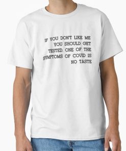 Frontier Goods If you don't like me You should get Tested. One of the Symptoms of Covid is  No taste Classic T-Shirt - Gifts for friends