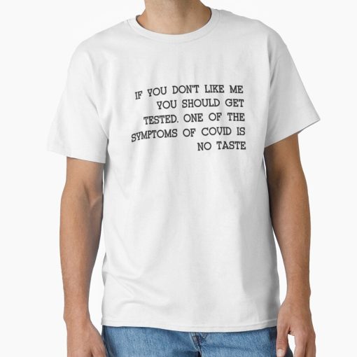 Frontier Goods If you don't like me You should get Tested. One of the Symptoms of Covid is  No taste Classic T-Shirt - Gifts for friends