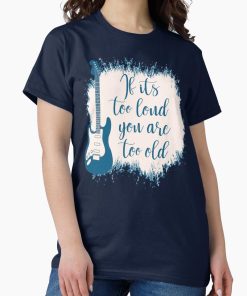 Frontier Goods If It's Too Loud ,You Are Too Old Sarcastic Classic T-Shirt - Gifts for friends