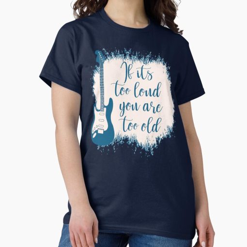 Frontier Goods If It's Too Loud ,You Are Too Old Sarcastic Classic T-Shirt - Gifts for friends