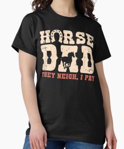 Frontier Goods Horse Dad They Neigh, I Pay Funny Horses Lover Dad Gift Vintage Retro Fathers Day Classic T-Shirt - Gifts for friends
