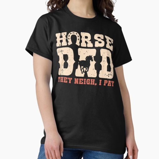 Frontier Goods Horse Dad They Neigh, I Pay Funny Horses Lover Dad Gift Vintage Retro Fathers Day Classic T-Shirt - Gifts for friends