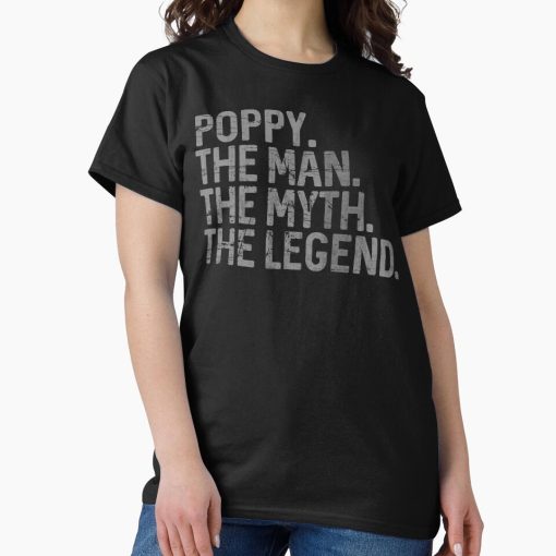 Frontier Goods Poppy The Man The Myth The Legend Fathers Day Gift Grandpa Funny Quote  Classic T-Shirt - Gifts for friends