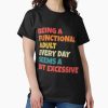 Frontier Goods Being A Functional Adult Everyday Seems A Bit Excessive Classic T-Shirt – Gifts for friends