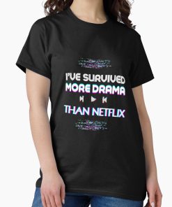 Frontier Goods i've survived more drama than netflix mother's day  Classic T-Shirt - Gifts for friends