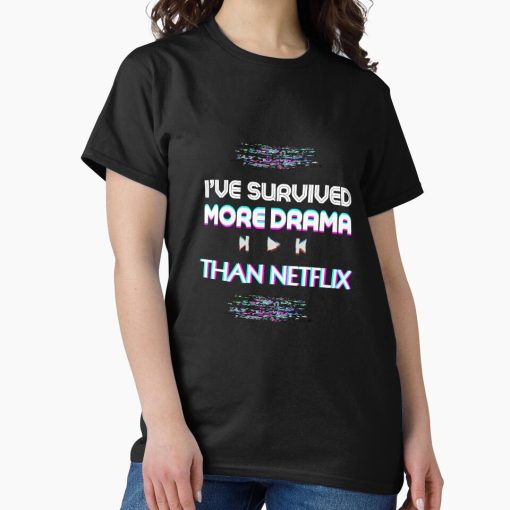 Frontier Goods i've survived more drama than netflix mother's day  Classic T-Shirt - Gifts for friends