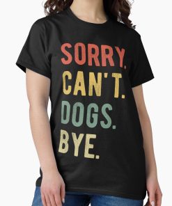 Frontier Goods Sorry Can't Dogs Bye II Classic T-Shirt - Gifts for friends