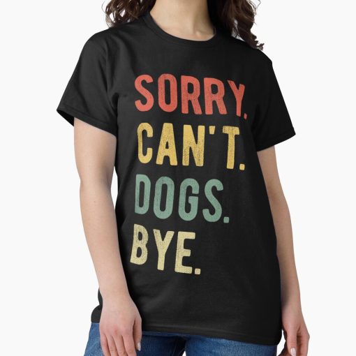 Frontier Goods Sorry Can't Dogs Bye II Classic T-Shirt - Gifts for friends
