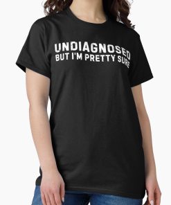 Frontier Goods Undiagnosed, But I'm Pretty Sure Classic T-Shirt - Gifts for friends