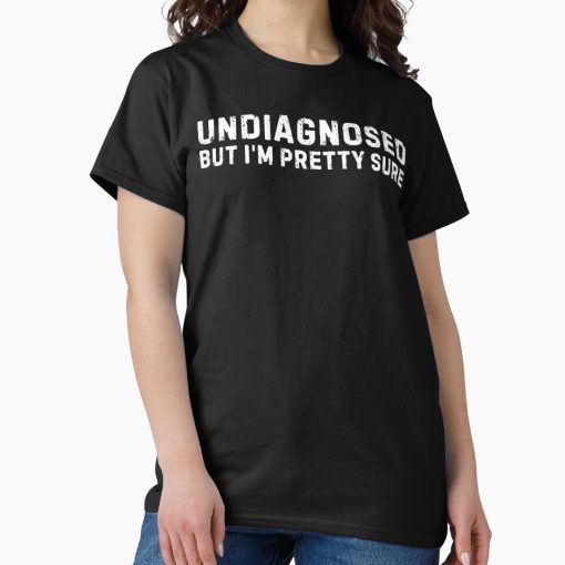 Frontier Goods Undiagnosed, But I'm Pretty Sure Classic T-Shirt - Gifts for friends