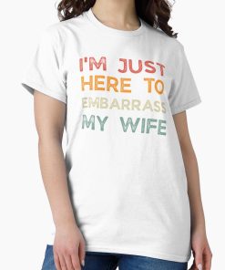 Frontier Goods Funny Husband I'm Just Here To Embarrass My Wife Retro Vintage Classic T-Shirt - Gifts for friends