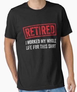 Frontier Goods Retired I worked my whole life for this shirt Essential T-Shirt - Gifts for friends