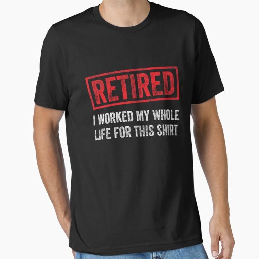 Frontier Goods Retired I worked my whole life for this shirt Essential T-Shirt - Gifts for friends