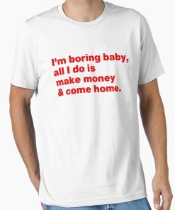 Frontier Goods I'm Boring Baby All I Do Is Make Money And Come Home Essential T-Shirt - Gifts for friends