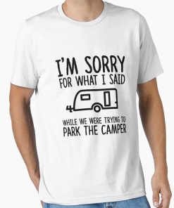 Frontier Goods Sorry For What I Said While We Were Trying To Park The Camper Essential T-Shirt - Gifts for friends