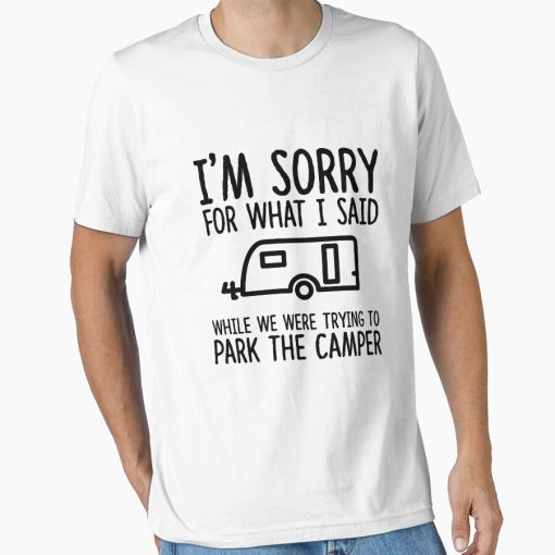 Frontier Goods Sorry For What I Said While We Were Trying To Park The Camper Essential T-Shirt - Gifts for friends