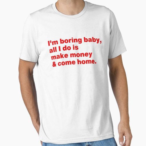 Frontier Goods I'm Boring Baby All I Do Is Make Money And Come Home Essential T-Shirt - Gifts for friends