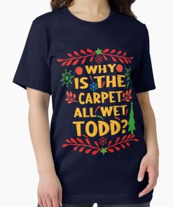 Frontier Goods Why Is The Carpet All Wet Todd?! Christmas Vacation Quote Essential T-Shirt - Gifts for friends