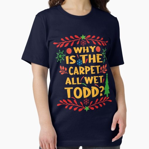 Frontier Goods Why Is The Carpet All Wet Todd?! Christmas Vacation Quote Essential T-Shirt - Gifts for friends
