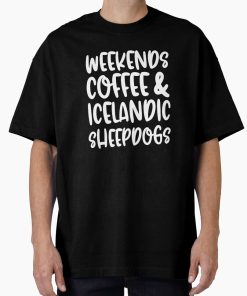 Frontier Goods Weekends Coffee And Icelandic Sheepdogs Oversized T-Shirt - Gifts for friends