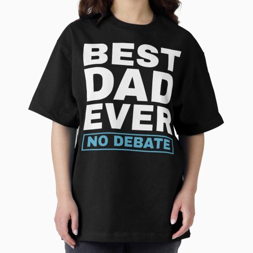 Frontier Goods Best Dad Ever No Debate - Fatherhood Father's Day Humor Celebration Quote Oversized T-Shirt - Gifts for friends