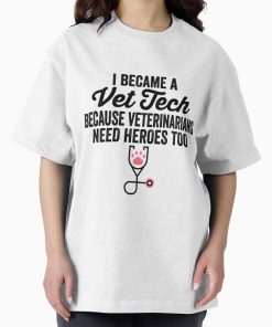 Frontier Goods Vet Tech  Funny Vet Tech  Vet Tech Quote  I Became A Vet Tech Because Veterinarians Need Heroes Oversized T-Shirt - Gifts for friends